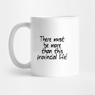 There must be more than this provincial life! Mug